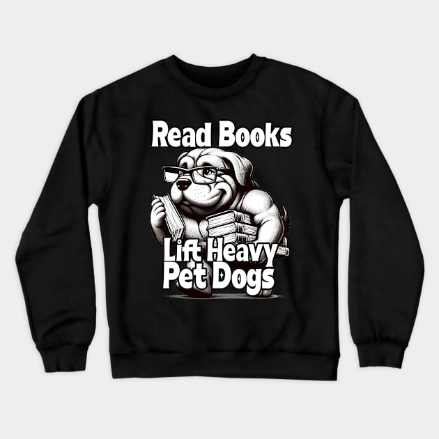 Read Books Lift Heavy Pet Dogs Funny Retro Gym Book Lover Crewneck Sweatshirt by click2print